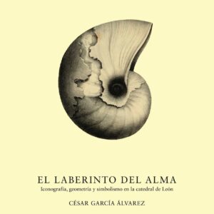 El laberinto del alma. Iconografía, geometría y simbolismo en la catedral de León