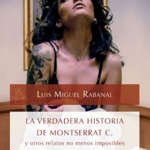 La verdadera historia de Montserrat C. y otros relatos no menos imposibles