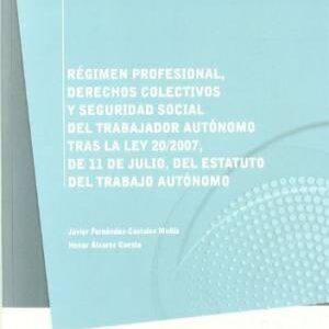 Régimen profesional, derechos colectivos y seguridad social del trabajador autónomo. Tras la Ley 20/2007, de 11 de julio, del Estatuto del Trabajo Autónomo
