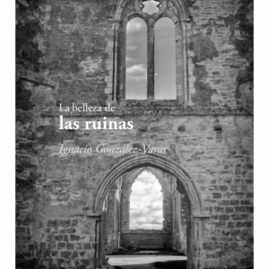 9791388299247_La_Belleza_De_Las_Ruinas_ignacio_gonzalez_varas