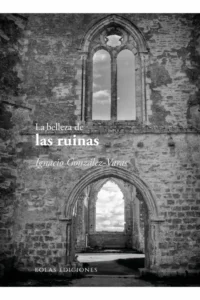 9791388299247_La_Belleza_De_Las_Ruinas_ignacio_gonzalez_varas